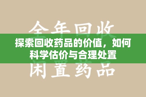 厦门探索回收药品的价值，如何科学估价与合理处置