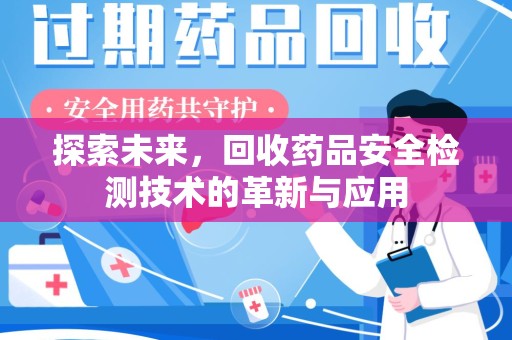 厦门探索未来，回收药品安全检测技术的革新与应用