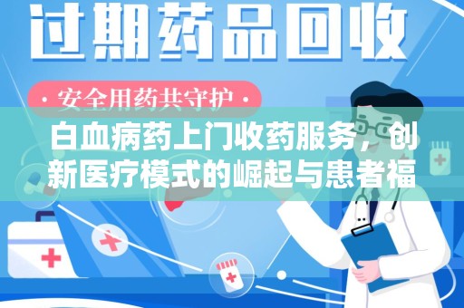 厦门白血病药上门收药服务，创新医疗模式的崛起与患者福音