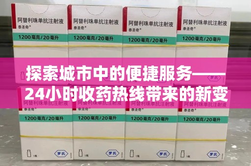 厦门探索城市中的便捷服务——24小时收药热线带来的新变革