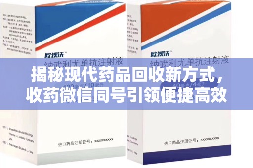 厦门揭秘现代药品回收新方式，收药微信同号引领便捷高效新潮流