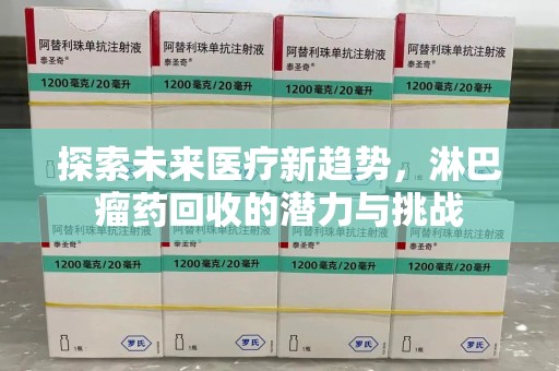 厦门探索未来医疗新趋势，淋巴瘤药回收的潜力与挑战