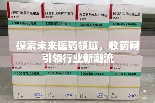 厦门探索未来医药领域，收药网引领行业新潮流