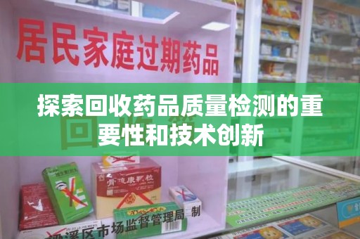 厦门探索回收药品质量检测的重要性和技术创新