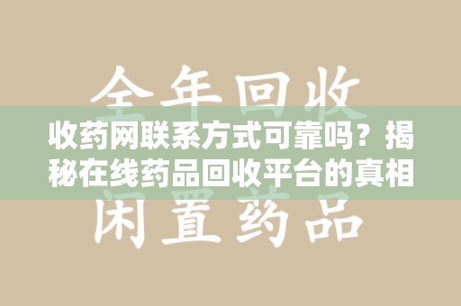 厦门收药网联系方式可靠吗？揭秘在线药品回收平台的真相