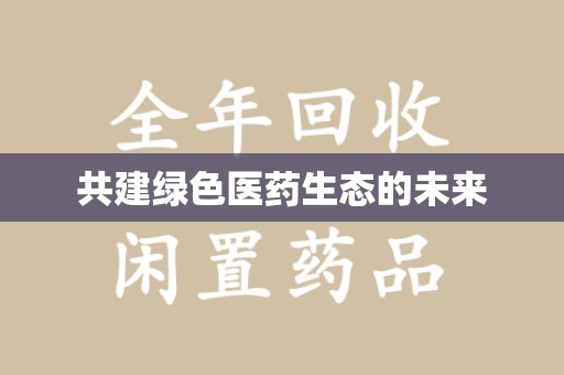 厦门共建绿色医药生态的未来