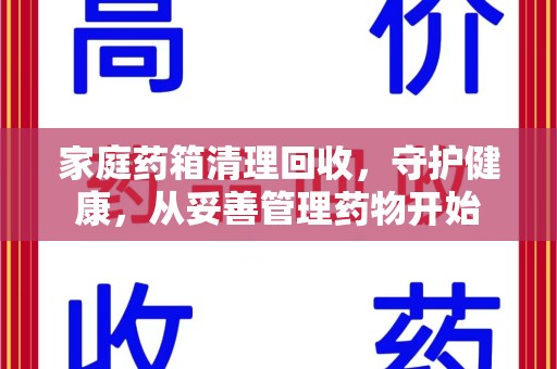 厦门家庭药箱清理回收，守护健康，从妥善管理药物开始