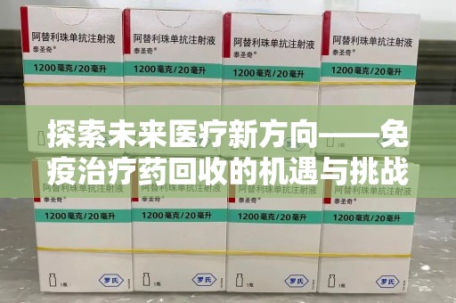 厦门探索未来医疗新方向——免疫治疗药回收的机遇与挑战