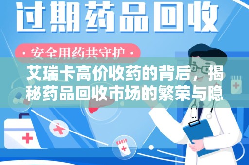 厦门艾瑞卡高价收药的背后，揭秘药品回收市场的繁荣与隐忧