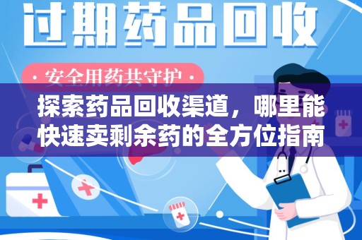 厦门探索药品回收渠道，哪里能快速卖剩余药的全方位指南