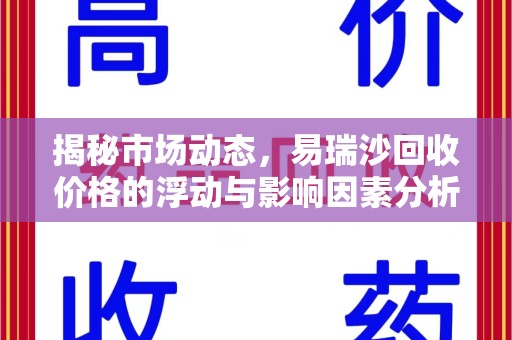 厦门揭秘市场动态，易瑞沙回收价格的浮动与影响因素分析