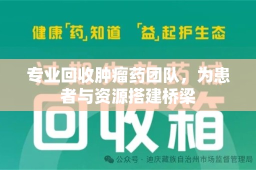 厦门专业回收肿瘤药团队，为患者与资源搭建桥梁