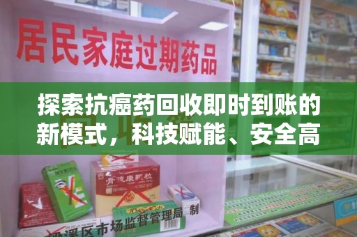 厦门探索抗癌药回收即时到账的新模式，科技赋能、安全高效