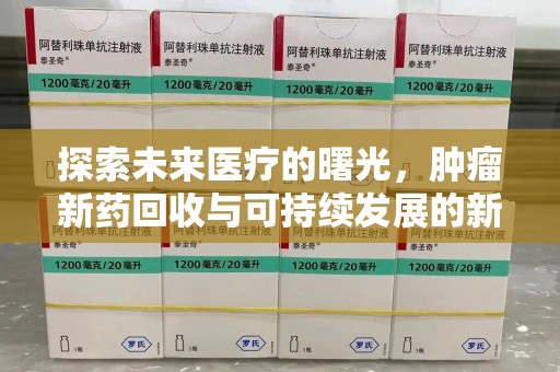 厦门探索未来医疗的曙光，肿瘤新药回收与可持续发展的新路径