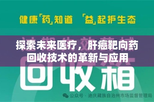 厦门探索未来医疗，肝癌靶向药回收技术的革新与应用