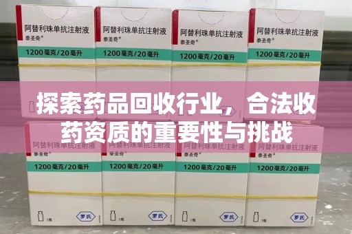 厦门探索药品回收行业，合法收药资质的重要性与挑战