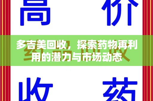 厦门多吉美回收，探索药物再利用的潜力与市场动态