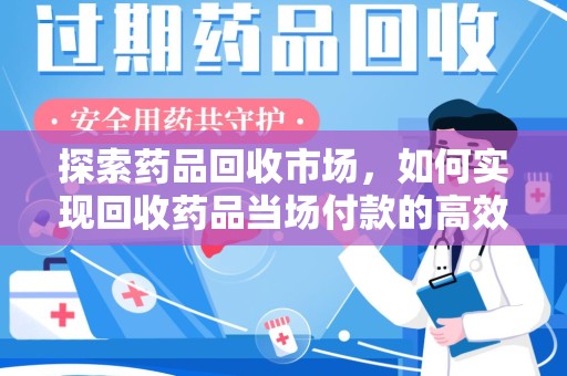 厦门探索药品回收市场，如何实现回收药品当场付款的高效模式