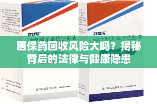 厦门医保药回收风险大吗？揭秘背后的法律与健康隐患