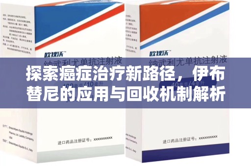 厦门探索癌症治疗新路径，伊布替尼的应用与回收机制解析