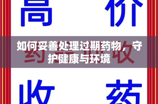 厦门如何妥善处理过期药物，守护健康与环境