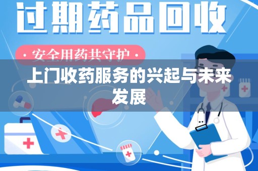 厦门上门收药服务的兴起与未来发展