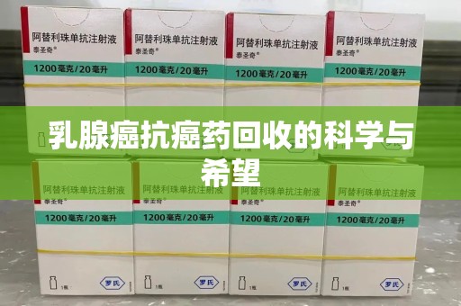 厦门乳腺癌抗癌药回收的科学与希望