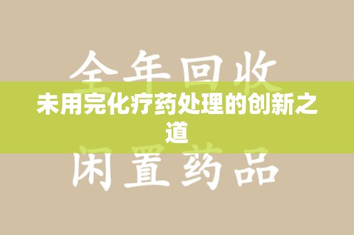 厦门未用完化疗药处理的创新之道
