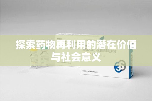 厦门探索药物再利用的潜在价值与社会意义