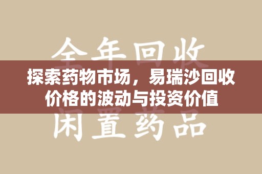 厦门探索药物市场，易瑞沙回收价格的波动与投资价值