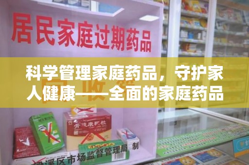 厦门科学管理家庭药品，守护家人健康——全面的家庭药品处理建议